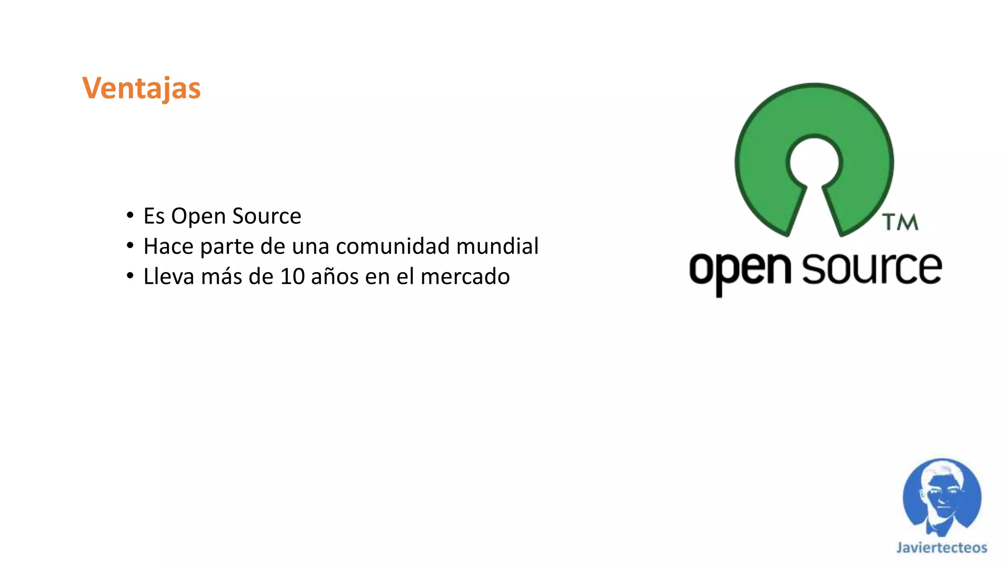 Ventajas
• Es Open Source
• Hace parte de una comunidad mundial
• Lleva más de 10 años en el mercado
 