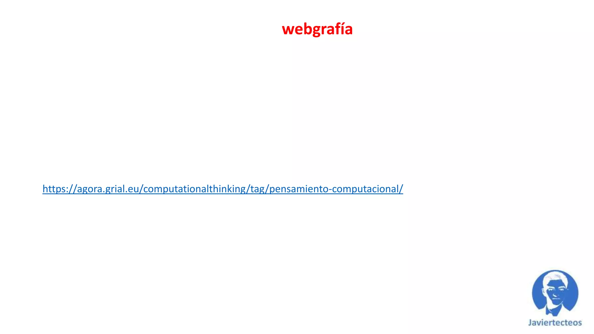 https://agora.grial.eu/computationalthinking/tag/pensamiento-computacional/
webgrafía
 