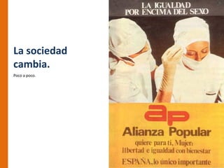 La sociedad
cambia.
Poco a poco.
 