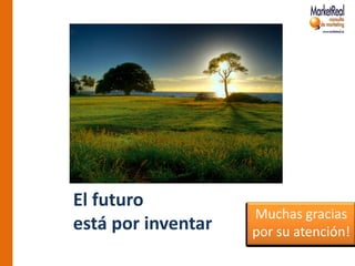 El futuro
                    Muchas gracias
está por inventar   por su atención!
 