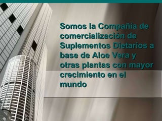 Somos la Compañía de  comercialización de Suplementos Dietarios a base de Aloe Vera y otras plantas con mayor crecimiento en el mundo 