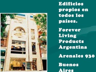 Edificios propios en todos los países. Forever Living Products Argentina Arenales 930 Buenos Aires Argentina 