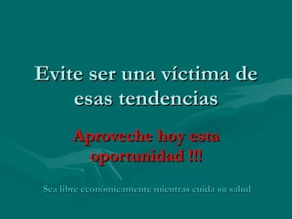Evite ser una víctima de esas tendencias Aproveche hoy esta oportunidad !!! Sea libre económicamente mientras cuida su salud 