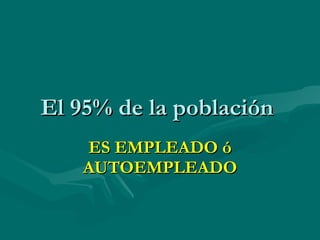 El 95% de la población  ES EMPLEADO ó AUTOEMPLEADO 
