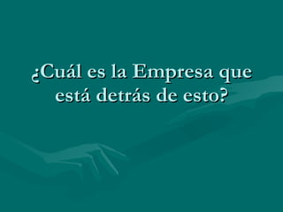 ¿Cuál es la Empresa que está detrás de esto? 