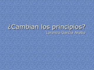 ¿ Cambian los principios? Lorenzo García Aretio 