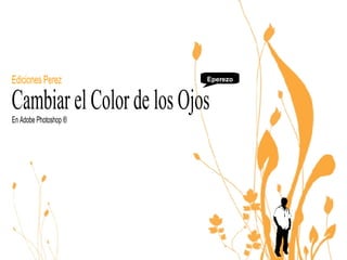 Cambiar el Color de los Ojos  En Adobe Photoshop ® Eperezo Ediciones Perez 