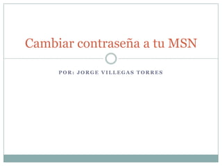 Por: Jorge Villegas Torres Cambiar contraseña a tu MSN 