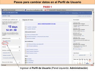 Pasos para cambiar datos en el Perfil de Usuario Ingresar al  Perfil de Usuario  (Panel izquierdo:  Administración ) PASO 1 