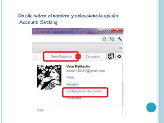 De clic sobre el nombre y seleccione la opción
Account Setting