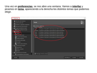 Una vez en preferencias, se nos abre una ventana. Vamos a interfaz y
picamos en tema, apareciendo a la derecha los distintos temas que podemos
elegir.
 