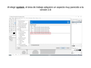 Al elegir system, el área de trabajo adquiere un aspecto muy parecido a la
versión 2.8
 