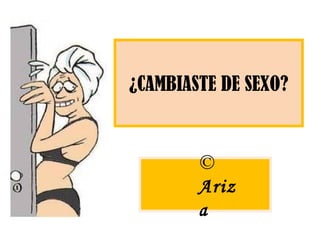 ¿CAMBIASTE DE SEXO? ©  Ariza 