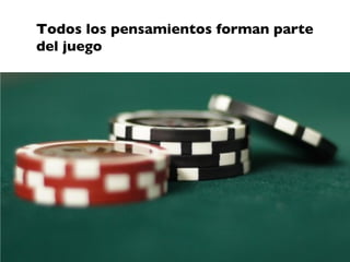 Todos los pensamientos forman parte
del juego
 