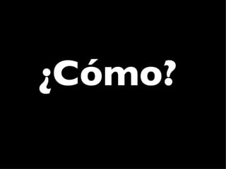 ¿Cómo?
 