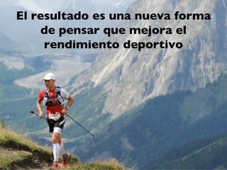 El resultado es una nueva forma
    de pensar que mejora el
     rendimiento deportivo
 