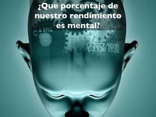 ¿Que porcentaje de
nuestro rendimiento
     es mental?
 