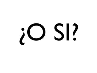 ¿O SI?
 