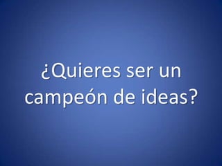¿Quieres ser un campeón de ideas?