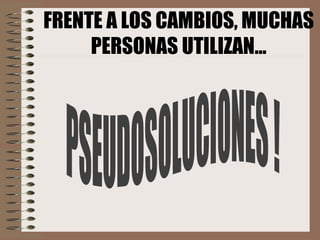 FRENTE A LOS CAMBIOS, MUCHAS PERSONAS UTILIZAN... 