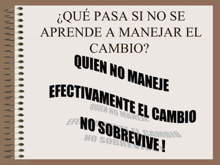 ¿QUÉ PASA SI NO SE APRENDE A MANEJAR EL CAMBIO?  