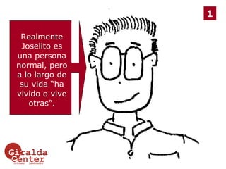 1 Realmente Joselito es una persona normal, pero a lo largo de su vida “ha vivido o vive otras”. 