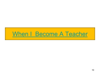 10When I  Become A Teacher