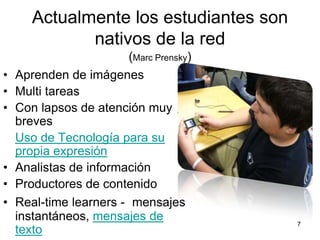 7Actualmente los estudiantes son nativos de la red(Marc Prensky)Aprenden de imágenesMulti tareasCon lapsos de atención muy brevesUso de Tecnología para su propia expresiónAnalistas de informaciónProductores de contenidoReal-time learners - mensajes instantáneos, mensajes de texto