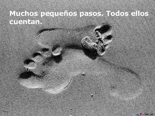 Muchos pequeños pasos. Todos ellos cuentan. 