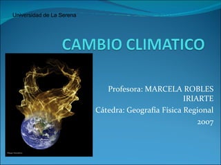 Profesora: MARCELA ROBLES IRIARTE Cátedra: Geografía Física Regional 2007 Universidad de La Serena 
