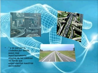 “  y es que por la ciudades por donde pasan mas manifiestamente algunos de los cambios de fondo que experimentan nuestras sociedades” 