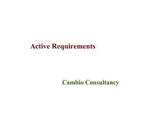 Active Requirements



         Cambio Consultancy
 