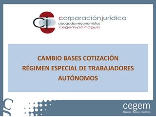 CAMBIO BASES COTIZACIÓN 
RÉGIMEN ESPECIAL DE TRABAJADORES 
AUTÓNOMOS 
 