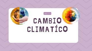 CAMBIO
CLIMATÍCO
2023-4-13
 
