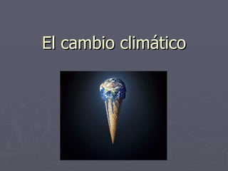 El cambio climático 