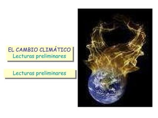 EL CAMBIO CLIMÁTICO Lecturas preliminares Lecturas preliminares 