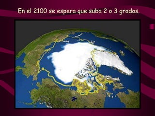 En el 2100 se espera que suba 2 o 3 grados. 