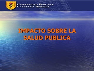 IMPACTO SOBRE LA SALUD PUBLICA 