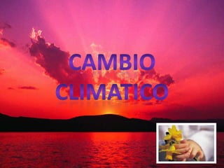 CAMBIO CLIMATICO 