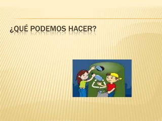 ¿QUÉ PODEMOS HACER?
 