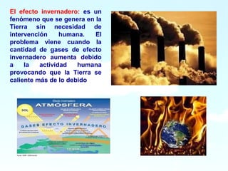 8
El efecto invernadero: es un
fenómeno que se genera en la
Tierra sin necesidad de
intervención humana. El
problema viene cuando la
cantidad de gases de efecto
invernadero aumenta debido
a la actividad humana
provocando que la Tierra se
caliente más de lo debido
 