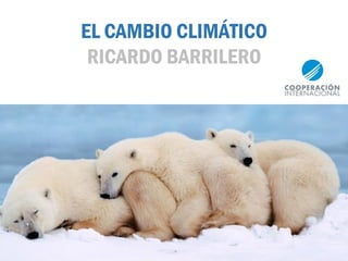 EL CAMBIO CLIMÁTICO
RICARDO BARRILERO
 
