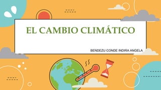 EL CAMBIO CLIMÁTICO
BENDEZU CONDE INDIRA ANGELA
 