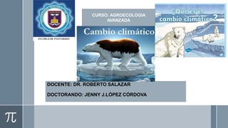 DOCENTE: DR. ROBERTO SALAZAR
DOCTORANDO: JENNY J.LÓPEZ CÓRDOVA
CURSO: AGROECOLOGIA
AVANZADA
 
