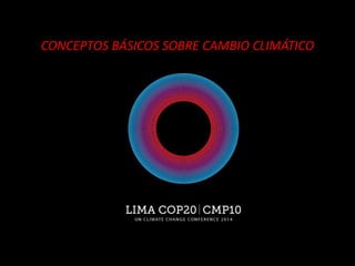 CONCEPTOS BÁSICOS SOBRE CAMBIO CLIMÁTICO
 