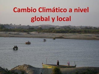 Cambio Climático a nivel
global y local
 