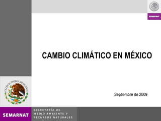  CAMBIO CLIMÁTICO EN MÉXICO Septiembre de 2009 