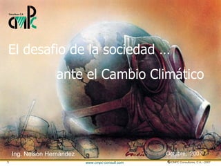 Ing. Nelson Hernández Octubre,  2007 El desafio de la sociedad … ante el Cambio Climático     ©  CMPC Consultores, C.A. - 2007 www.cmpc-consult.com 