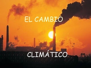 EL CAMBIO




CLIMÁTICO
 