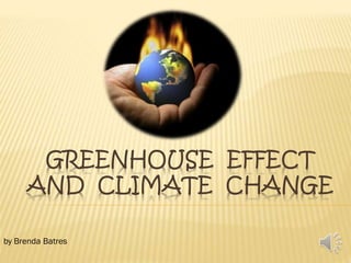 GREENHOUSE EFFECT
AND CLIMATE CHANGE
by Brenda Batres

 